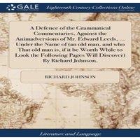 Richard Johnson A Defence of the Grammatical Commentaries, Against the