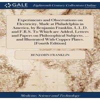 Benjamin Franklin Experiments & Observations on Electricity, Made at Philadelphia