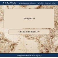 George Berkeley Alciphron: Or, the Minute Philosopher. In Seven Dialogues