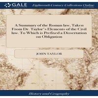 John Taylor A Summary of the Roman law, Taken From Dr. Taylor's Elements of