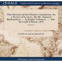 Samuel Richardson The History of Sir Charles Grandison. In a Series of Letters. By