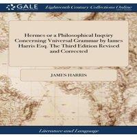 James Harris Hermes or a Philosophical Inqviry Concerning Vniversal Grammar by