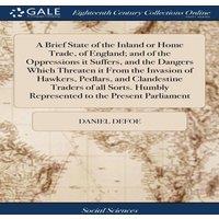 Daniel Defoe A Brief State of the Inland or Home Trade, of England; & of the