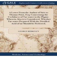 George Berkeley A Letter From the Author of Siris to Thomas Prior, Esq; Concerning