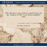 Daniel Defoe The Shortest way to Peace & Union, by the Author of The True