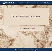 Alexander Pope Of the Characters of Women: An Epistle to a Lady. By Mr. Pope