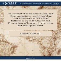 John Woodward An Account of Some Roman Urns, & Other Antiquities, Lately