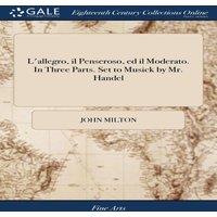 John Milton L'allegro, il Penseroso, ed il Moderato. In Three Parts. Set to