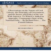 Richard Price Observations on the Nature of Civil Liberty, the Principles of