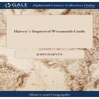 John Harvey Harvey's Improved Weymouth Guide: Containing a Description of