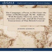 Joseph Addison The Campaign, a Poem, to His Grace the Duke of Marlborough. By Mr