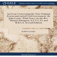John Locke An Essay Concerning the True Original Extent & end of Civil