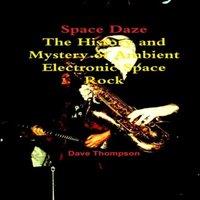 Dave Thompson Space Daze: The History & Mystery of Ambient Electronic Space