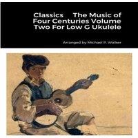 Michael Walker Classics The Music of Four Centuries Volume Two For Low G Ukulele