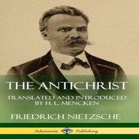 Friedrich Nietzsche The Antichrist: Translated & Introduced by H. L. Mencken