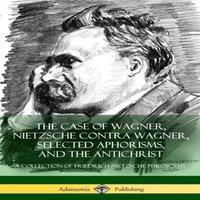 Friedrich Nietzsche The Case of Wagner, Nietzsche Contra Wagner, Selected Aphorisms