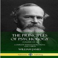 William James The Principles of Psychology (Volume 1 of 2): Complete with