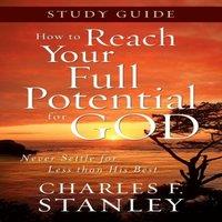 Charles F. Stanley The How to Reach Your Full Potential for God Study Guide: Never