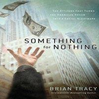 Brian Tracy The Something for Nothing: The Attitude That Turns the American
