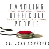 John Townsend The Handling Difficult People: What to Do When People Try to Push