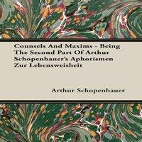 Arthur Schopenhauer Counsels & Maxims - Being the Second Part of Arthur
