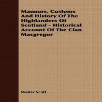 Walter Scott Manners, Customs & History of the Highlanders of Scotland