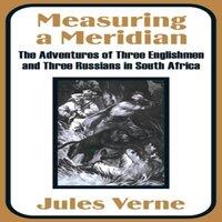 Jules Verne Measuring a Meridian: The Adventures of Three Englishmen & Three