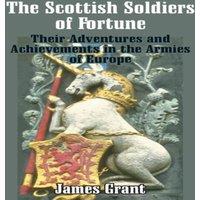 James Grant The Scottish Soldier of Fortune: Their Adventures & Achievements