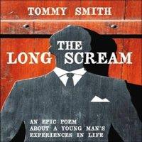 Tommy Smith THE LONG SCREAM: AN EPIC POEM ABOUT A YOUNG MAN'S EXPERIENCES IN