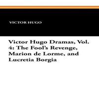 Victor Hugo The Fool's Revenge, Marion de Lorme, & Lucretia Borgia: Victor