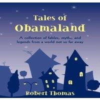 Robert Thomas Tales of Obamaland: A collection of fables, myths, & legends