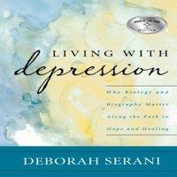 Deborah Serani Living with Depression : Why Biology & Biography Matter along