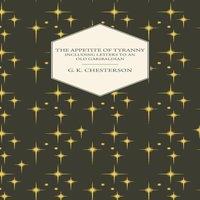 G. K. Chesterton The Appetite of Tyranny - Including Letters to an Old Garibaldian