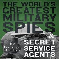 George Barton The World's Greatest Military Spies & Secret Service Agents: