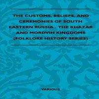 Various Authors The Customs, Beliefs, & Ceremonies of South Eastern Russia - The
