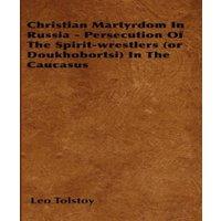 Leo Tolstoy Christian Martyrdom In Russia - Persecution Of The