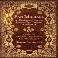 Henryk Sienkiewicz Pan Michael - An Historical Novel of Poland, The Ukraine, And