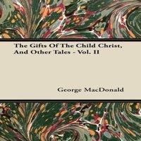 George Macdonald The Gifts of the Child Christ, & Other Tales - Vol. II Paperback