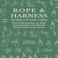 Various Authors Rope & Harness Work on the Farm - With Information on Rope