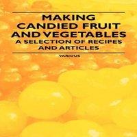 Various Making Candied Fruit & Vegetables - A Selection of Recipes and