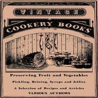 Various Preserving Fruit & Vegetables - Pickling, Brining, Syrups and