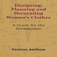 Various Designing, Planning & Decorating Women's Clothes - A Guide for