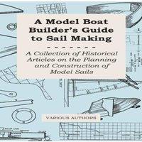 Various A Model Boat Builder's Guide to Sail Making - A Collection of