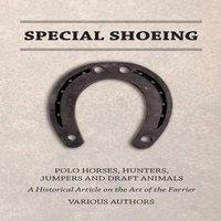 Various Authors Special Shoeing: Polo Horses, Hunters, Jumpers & Draft Animals