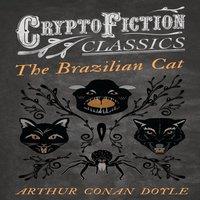 Arthur Conan Doyle The Brazilian Cat (Cryptofiction Classics - Weird Tales of Strange