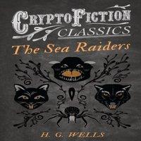 H. G. Wells The Sea Raiders (Cryptofiction Classics - Weird Tales of Strange