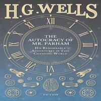 H. G. Wells The Autocracy of Mr. Parham - His Remarkable Adventures in This