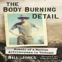 Bill Jones The Body Burning Detail : Memoir of a Marine Artilleryman in