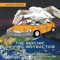 David Smith THE PSYCHIC DRIVING INSTRUCTOR: AN ORDINARY MAN'S INTRODUCTION TO