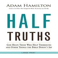 Adam Hamilton Half Truths [Large Print]: God Helps Those Who Help Themselves and